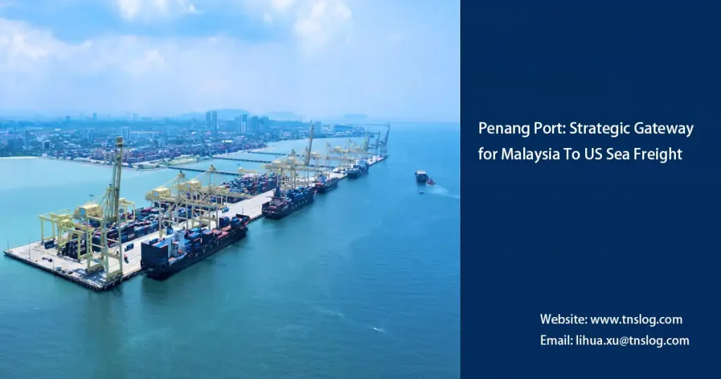 Penang Port Strategic Gateway for Malaysia To US Sea Freight